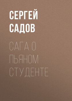 Читать онлайн книгу Сага о пьяном студенте автор Садов Сергей Александрович Книга Сага о пьяном студенте