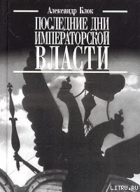 Читать онлайн книгу Последние дни императорской власти автор Блок Александр Александрович Книга Последние дни императорской власти