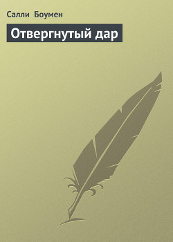 Читать онлайн книгу Отвергнутый дар автор Боумен Салли Книга Отвергнутый дар