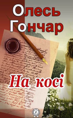 Читать онлайн книгу На косі автор Гончар Олесь Книга На косі