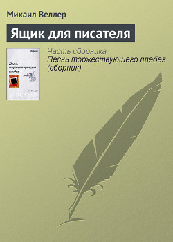 Читать онлайн книгу Ящик для писателя автор Веллер Михаил Иосифович Книга Ящик для писателя