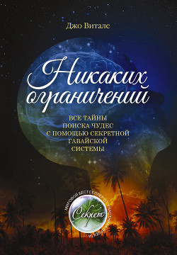 Книга Никаких ограничений. Все тайны поиска чудес с помощью секретной гавайской системы