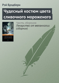Читать онлайн книгу Чудесный костюм цвета сливочного мороженого автор Брэдбери Рэй Дуглас Книга Чудесный костюм цвета сливочного мороженого