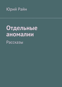 Читать онлайн книгу Отдельные аномалии автор Райн Юрий Книга Отдельные аномалии