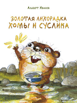 Читать онлайн книгу Золотая лихорадка Хомы и Суслика автор Иванов Альберт Анатольевич Книга Золотая лихорадка Хомы и Суслика