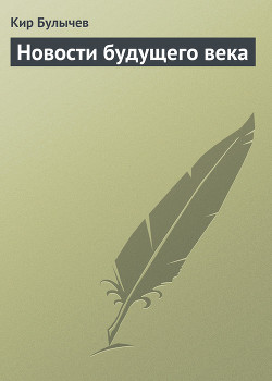 Читать онлайн книгу Новости будущего века автор Булычев Кир Книга Новости будущего века