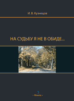 Читать онлайн книгу На судьбу я не в обиде... автор Кузнецов Иван Книга На судьбу я не в обиде...