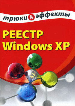 Читать онлайн книгу Реестр Windows XP. Трюки и эффекты автор Гладкий Алексей Анатольевич Книга Реестр Windows XP. Трюки и эффекты