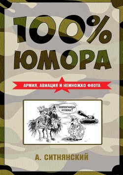 Читать онлайн книгу 100% юмора. Армия, авиация и немножко флота автор Ситнянский Андрей Иванович Книга 100% юмора. Армия, авиация и немножко флота