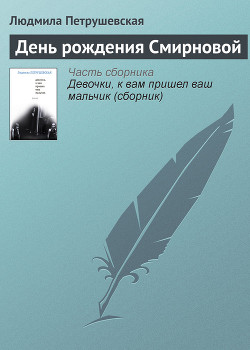 Читать онлайн книгу День рождения Смирновой автор Петрушевская Людмила Книга День рождения Смирновой