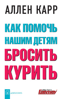 Читать онлайн книгу Как помочь нашим детям бросить курить автор Карр Аллен Книга Как помочь нашим детям бросить курить