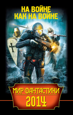 Читать онлайн книгу Мир фантастики 2014. На войне как на войне автор Дивов Олег Игоревич Книга Мир фантастики 2014. На войне как на войне