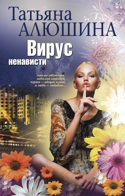 Читать онлайн книгу Вирус ненависти автор Алюшина Татьяна Александровна Книга Вирус ненависти
