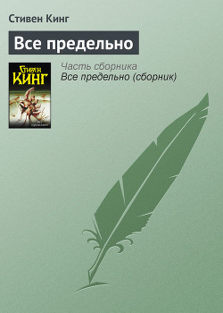 Читать онлайн книгу Всё предельно автор Кинг Стивен Книга Всё предельно