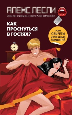 Читать онлайн книгу Как проснуться в гостях? или Секреты успешных свиданий автор Лесли Алекс Книга Как проснуться в гостях? или Секреты успешных свиданий