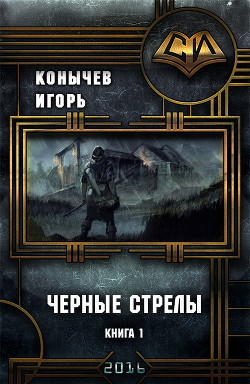 Читать онлайн книгу Черные стрелы (СИ) автор Конычев Игорь Николаевич Книга Черные стрелы (СИ)