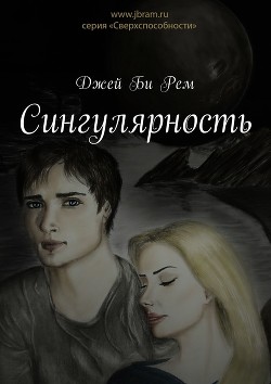 Читать онлайн книгу Сингулярность (СИ) автор Рем Джей Би Книга Сингулярность (СИ)