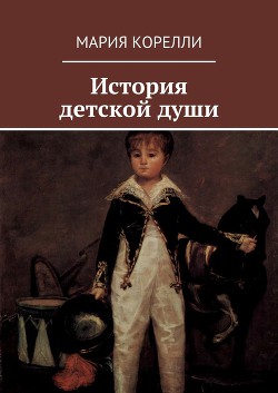 Читать онлайн книгу История детской души автор Корелли Мария Книга История детской души