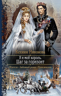 Читать онлайн книгу Я и мой король. Шаг за горизонт автор Никонова Ксения Книга Я и мой король. Шаг за горизонт