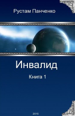 Читать онлайн книгу Инвалид. Том первый (СИ) автор Панченко Рустам Книга Инвалид. Том первый (СИ)