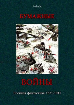 Читать онлайн книгу Бумажные войны Военная фантастика 1871-1941 (Фантастическая литература: Исследования и материалы автор Кларк Игнатий Ф. Книга Бумажные войны Военная фантастика 1871-1941 (Фантастическая литература: Исследования и материалы