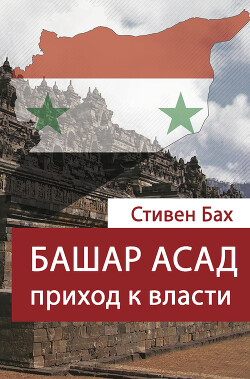 Читать онлайн книгу Башар Асад. Приход к власти автор Бах Стивен Книга Башар Асад. Приход к власти