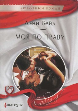 Читать онлайн книгу Моя по праву автор Вейд Дэни Книга Моя по праву