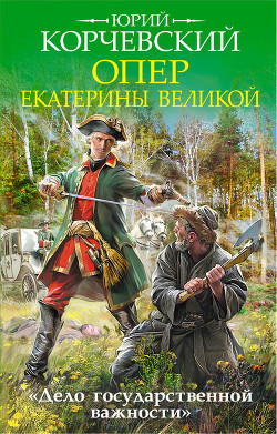 Читать онлайн книгу Опер Екатерины Великой. «Дело государственной важности» автор Корчевский Юрий Григорьевич Книга Опер Екатерины Великой. «Дело государственной важности»