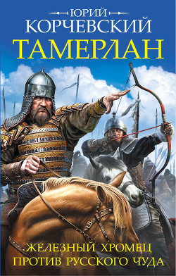 Читать онлайн книгу Тамерлан. Железный Хромец против русского чуда автор Корчевский Юрий Григорьевич Книга Тамерлан. Железный Хромец против русского чуда