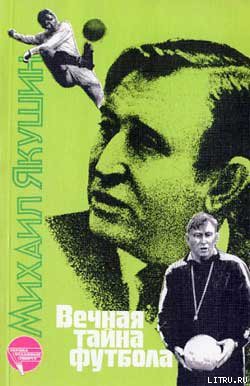 Читать онлайн книгу Вечная тайна футбола автор Якушин Михаил Иосифович Книга Вечная тайна футбола