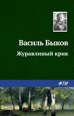 Читать онлайн книгу Журавлиный крик автор Быков Василь Владимирович Книга Журавлиный крик