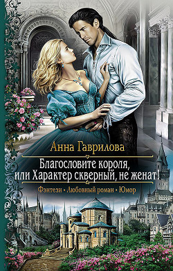 Книга Благословите короля, или Характер скверный, не женат!