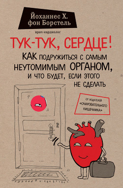 Читать онлайн книгу Тук-тук, сердце! Как подружиться с самым неутомимым органом и что будет, если этого не сделать автор фон Борстель Йоханнес Хинрих Книга Тук-тук, сердце! Как подружиться с самым неутомимым органом и что будет, если этого не сделать