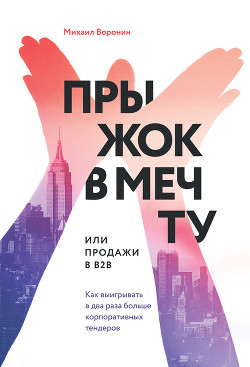 Читать онлайн книгу Прыжок в мечту, или Продажи в B2B. Как выигрывать в два раза больше корпоративных тендеров автор Воронин Михаил Книга Прыжок в мечту, или Продажи в B2B. Как выигрывать в два раза больше корпоративных тендеров