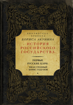 Читать онлайн книгу Первые русские цари: Иван Грозный, Борис Годунов (сборник) автор Акунин Борис Книга Первые русские цари: Иван Грозный, Борис Годунов (сборник)