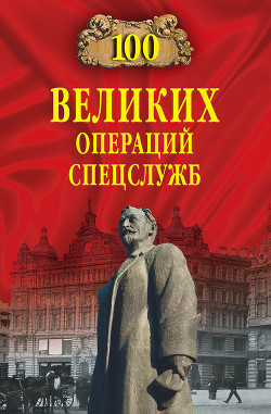 Читать онлайн книгу Сто великих операций спецслужб автор Антонов Владимир Сергеевич Книга Сто великих операций спецслужб