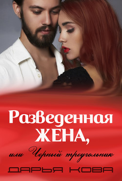 Читать онлайн книгу Разведенная жена или черный треугольник автор Кова Дарья Книга Разведенная жена или черный треугольник