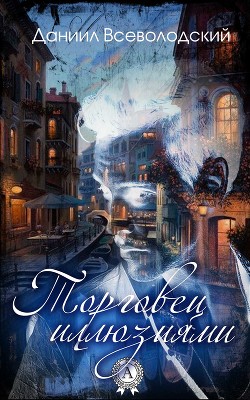 Книга Торговец Иллюзиями (СИ)