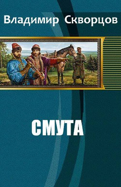 Читать онлайн книгу Смута (СИ) автор Скворцов Владимир Николаевич Книга Смута (СИ)