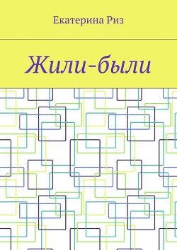 Читать онлайн книгу Жили-были (СИ) автор Риз Екатерина Книга Жили-были (СИ)