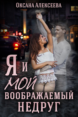 Читать онлайн книгу Я и мой воображаемый недруг (СИ) автор Алексеева Оксана Книга Я и мой воображаемый недруг (СИ)