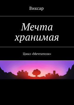 Читать онлайн книгу Мечта хранимая (СИ) автор Виксар Книга Мечта хранимая (СИ)