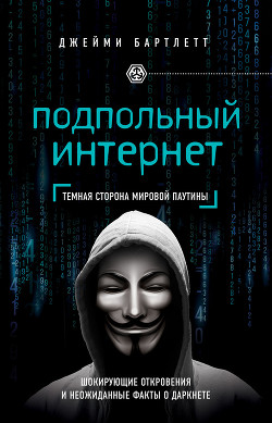 Читать онлайн книгу Подпольный интернет. Темная сторона мировой паутины автор Бартлетт Джейми Книга Подпольный интернет. Темная сторона мировой паутины