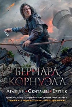 Читать онлайн книгу Арлекин. Скиталец. Еретик (сборник) автор Корнуэлл Бернард Книга Арлекин. Скиталец. Еретик (сборник)