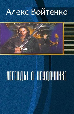 Читать онлайн книгу Легенды о неудачнике (СИ) автор Войтенко Алекс Книга Легенды о неудачнике (СИ)
