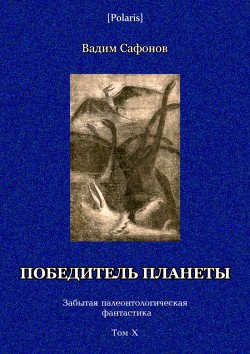 Читать онлайн книгу Победитель планеты (двенадцать разрезов времени) Забытая палеонтологическая фантастика Том X автор Сафонов Вадим Книга Победитель планеты (двенадцать разрезов времени) Забытая палеонтологическая фантастика Том X