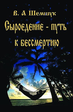 Читать онлайн книгу Сыроедение – путь к бессмертию автор Шемшук Владимир Алексеевич Книга Сыроедение – путь к бессмертию