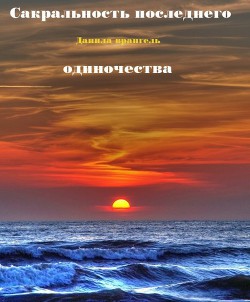 Читать онлайн книгу Сакральность последнего одиночества (СИ) автор Врангель Данила Олегович Книга Сакральность последнего одиночества (СИ)