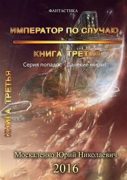 Читать онлайн книгу Император по случаю.Том 3. автор Юрий Москаленко Николаевич Книга Император по случаю.Том 3.