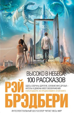 Читать онлайн книгу Высоко в небеса: 100 рассказов автор Брэдбери Рэй Книга Высоко в небеса: 100 рассказов